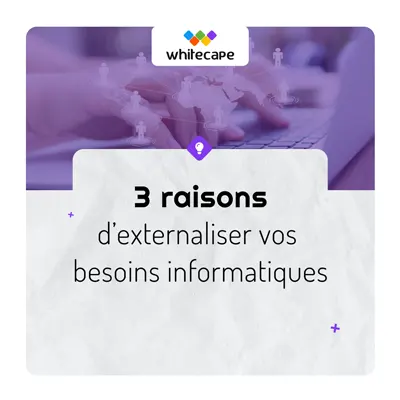 Raisons d'externaliser les besoins informatique